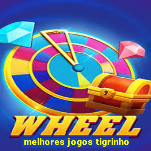 melhores jogos tigrinho